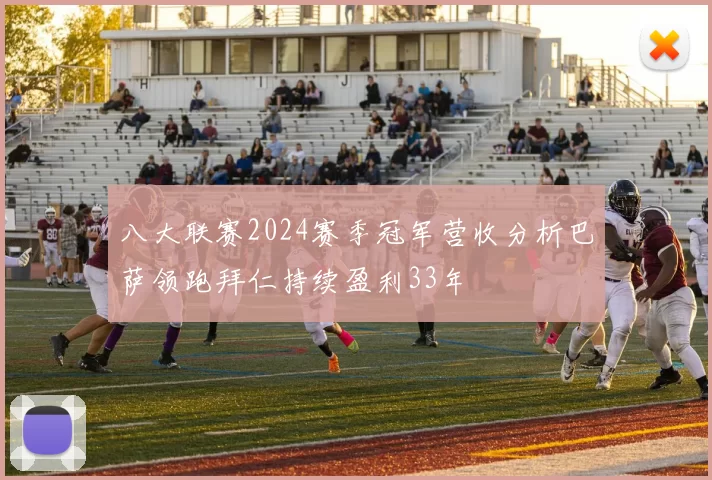 八大联赛2024赛季冠军营收分析巴萨领跑拜仁持续盈利33年