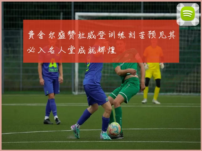 费舍尔盛赞杜威登训练刻苦预见其必入名人堂成就辉煌